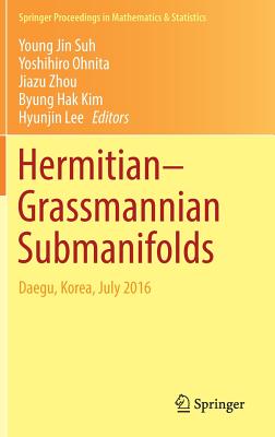 Hermitian-Grassmannian Submanifolds: Daegu, Korea, July 2016 - Suh, Young Jin (Editor), and Ohnita, Yoshihiro (Editor), and Zhou, Jiazu (Editor)