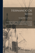 Hernando de Soto: The Adventures Encountered and the Route Pursued by the Adelantado During His March Through the Territory Embraced Within the Present Geographical Limits of the State of Georgia