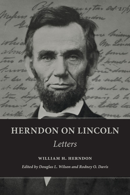 Herndon on Lincoln: Letters - Herndon, William H, and Wilson, Douglas L (Editor), and Davis, Rodney O (Editor)