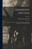 Herndon's Lincoln: The True Story of a Great Life: The History and Personal Recollections of Abraham Lincoln; Volume 1