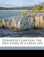 Herndon's Lincoln; The True Story of a Great Life; Volume 01