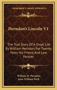 Herndon's Lincoln V1: The True Story Of A Great Life By William Herndon, For Twenty Years His Friend And Law Partner