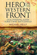 Hero on the Western Front: Discovering Sergeant York's WWI Battlefield