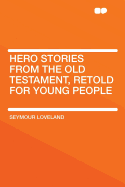 Hero Stories from the Old Testament, Retold for Young People