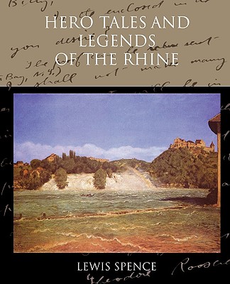 Hero Tales and Legends of the Rhine - Spence, Lewis