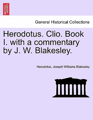 Herodotus. Clio. Book I. with a Commentary by J. W. Blakesley. - Herodotus, and Blakesley, Joseph Williams