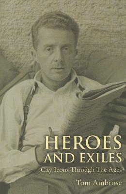 Heroes and Exiles: Gay Icons Through the Ages - Ambrose, Tom