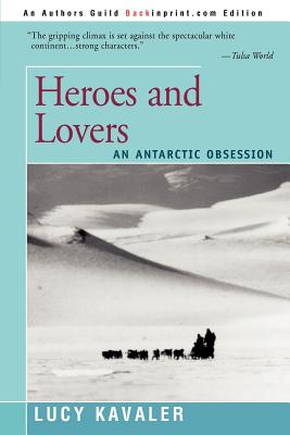 Heroes and Lovers: An Antarctic Obsession - Kavaler, Lucy