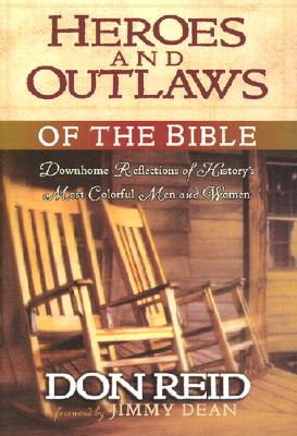 Heroes and Outlaws of the Bible: Down-Home Reflections of History's Most Colorful Men and Women - Reid, Don