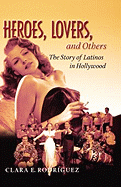 Heroes, Lovers, and Others: The Story of Latinos in Hollywood - Rodriguez, Clara, Professor