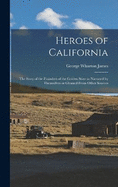 Heroes of California; the Story of the Founders of the Golden State as Narrated by Themselves or Gleaned From Other Sources