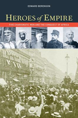 Heroes of Empire: Five Charismatic Men and the Conquest of Africa - Berenson, Edward, Professor