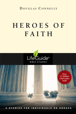 Heroes of Faith: 8 Studies for Individuals or Groups - Connelly, Douglas, Dr.