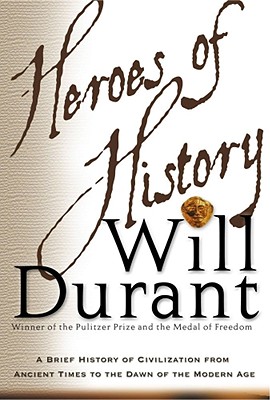 Heroes of History: A Brief History of Civilization from Ancient Times to the Dawn of the Modern Age - Durant, Will