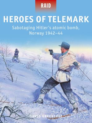 Heroes of Telemark: Sabotaging Hitler's Atomic Bomb, Norway 1942-44 - Greentree, David