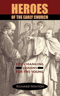 Heroes of the Early Church: Life-Changing Lessons for the Young - Newton, Richard