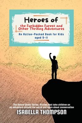 Heroes of the Forbidden Forest and Other Thrilling Adventures: An Action-Packed Book for Kids aged 9-11 - Thompson, Isabella