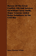 Heroes of the Great Conflict, Life and Services of William Farrar Smith, Major General, United States Volunteer in the Civil War