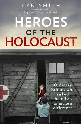 Heroes of the Holocaust Ordinary Britons who risked their lives t - Smith, Lyn