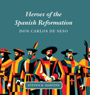 Heroes of the Spanish Reformation: Don Carlos de Seso