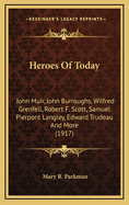 Heroes of Today: John Muir, John Burroughs, Wilfred Grenfell, Robert F. Scott, Samuel Pierpont Langley and Others (1917)