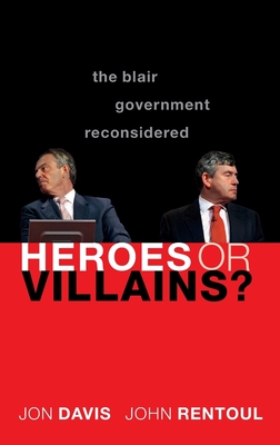 Heroes or Villains?: The Blair Government Reconsidered - Davis, Jon, and Rentoul, John