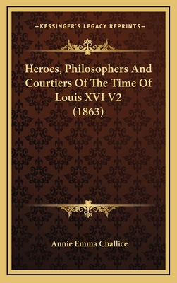 Heroes, Philosophers and Courtiers of the Time of Louis XVI V2 (1863) - Challice, Annie Emma Armstrong