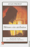 Heroes Sin Atributos. Figuras de Autor En La Literatura Argentina