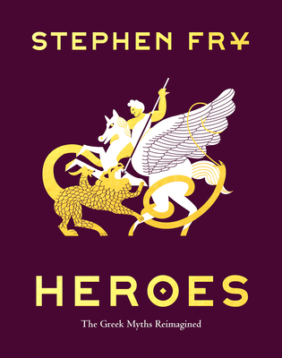 Heroes: The Greek Myths Reimagined - Fry, Stephen
