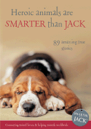 Heroic Animals Are Smarter Than Jack: 91 Amazing True Stories - Campbell, Jenny (Compiled by)