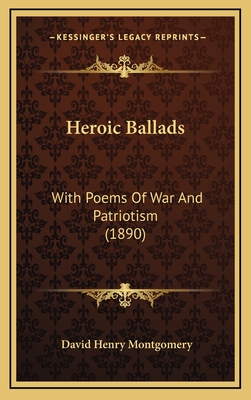 Heroic Ballads: With Poems of War and Patriotism (1890) - Montgomery, David Henry