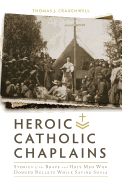 Heroic Catholic Chaplains: Stories of the Brave and Holy Men Who Dodged Bullets While Saving Souls