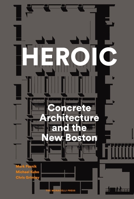 Heroic: Concrete Architecture and the New Boston - Pasnik, Mark, and Grimley, Chris, and Kubo, Michael