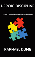 Heroic Discipline: A Kid's Roadmap to Personal Greatness