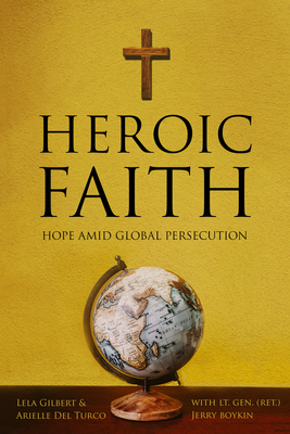 Heroic Faith: Hope Amid Global Persecution - del Turco, Arielle, and Boykin, and Gilbert, Lela