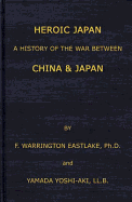 Heroic Japan; A History of the War Between China & Japan