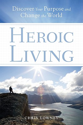 Heroic Living: Discover Your Purpose and Change the World - Lowney, Chris, Mr.