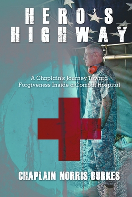 Hero's Highway: A Chaplain's Journey Toward Forgiveness Inside a Combat Hospital - Burkes, Chaplain Norris