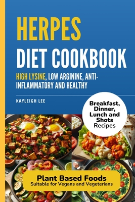 Herpes Diet Cookbook: Breakfast, Dinner, Lunch and Shot Recipes that are High Lysine, Low Arginine, Anti-Inflammatory and Healthy: Plant Base Focus Suitable for Vegans and Vegeterians: Herpes Book on Diet Treatment to Manage Herpes Outbreaks - Lee, Kayleigh