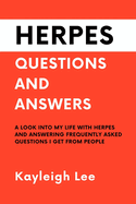 Herpes: Questions and Answers - A Look Into My Life With Herpes - Answering Frequently Asked Questions I Get From People: Herpes Book - I Share My Experience of Herpes Treatment, Medication, Lifestyle, Relationships and MORE!