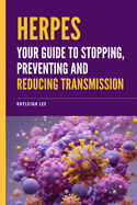 Herpes: Your Guide to Stopping, Preventing, and Reducing Transmission: Tips and Tricks to Managing Herpes Outbreaks