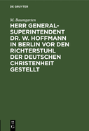 Herr Generalsuperintendent Dr. W. Hoffmann in Berlin VOR Den Richterstuhl Der Deutschen Christenheit Gestellt