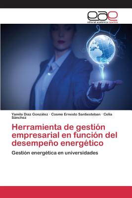 Herramienta de Gestion Empresarial En Funcion del Desempeno Energetico - D?az Gonzlez Yamila, and Santiesteban Cosme Ernesto, and Snchez Celia