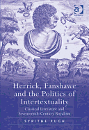 Herrick, Fanshawe and the Politics of Intertextuality: Classical Literature and Seventeenth-Century Royalism - Pugh, Syrithe