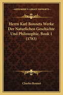 Herrn Karl Bonnets Werke Der Naturlichen Geschichte Und Philosophie, Book 1 (1783)