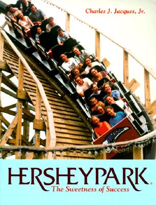 Hersheypark: The Sweetness of Success - Jacques, Charles J, Jr.