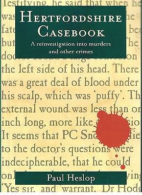 Hertfordshire Casebook: A Reinvestigation into Murders and Other Crimes - Heslop, Paul