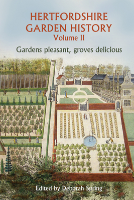 Hertfordshire Garden History Volume 2: Gardens Pleasant, Groves Delicious - Spring, Deborah (Editor)