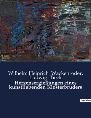 Herzensergie?ungen eines kunstliebenden Klosterbruders - Tieck, Ludwig, and Wackenroder, Wilhelm Heinrich