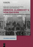 Herzog Albrecht V. Von Bayern: Wissenshorizonte Eines Europischen Dynasten